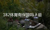 182体育有保障吗？最新安全性评测与用户评价全解析