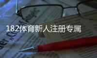 182体育新人注册专属奖励怎么领取？注册流程、奖励种类与注意事项详解