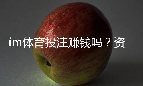 im体育投注赚钱吗？资深玩家揭秘实战盈利技巧