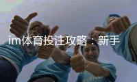 im体育投注攻略:新手必看的实战技巧与盈利策略