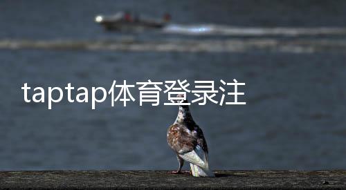 taptap体育登录注册通道详解:手机账号注册、登录流程与常见问题快速解决