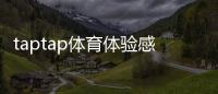 taptap体育体验感怎么样?界面、流畅度与赛事资源深度评测