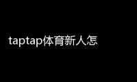 taptap体育新人怎么领福利？注册激活、礼包领取步骤与常见问题详解