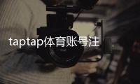 taptap体育账号注册怎么做？新手一步步注册教程与常见问题解答